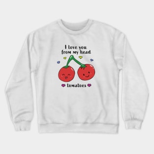 I love you from my head tomatoes Crewneck Sweatshirt